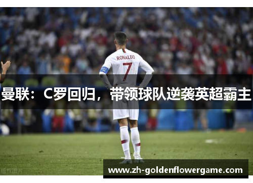 曼联：C罗回归，带领球队逆袭英超霸主